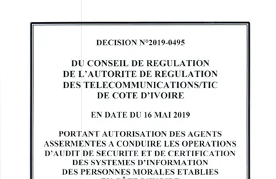 DÉCISION N° 2019-0495 DU CONSEIL DE RÉGULATION DE L’ARTCI PORTANT AUTORISATION DES AGENTS ASSERMENTÉS À CONDUIRE LES OPÉRATIONS D’AUDIT DE SÉCURITÉ ET DE CERTIFICATION DES SYSTÈMES D’INFORMATION DES PERSONNES MORALES ÉTABLIES EN CÔTE D’IVOIRE
